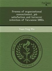 Process of organizational commitment, job satisfaction and turnover intention of Taiwanese SMEs.,1249094739,9781249094739