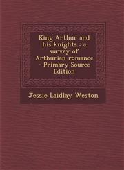 King Arthur and his knights a survey of Arthurian romance  - Primary Source Edition,129488770X,9781294887706