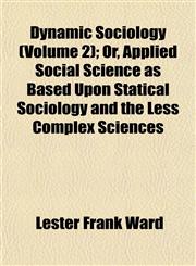 Dynamic Sociology (Volume 2); Or, Applied Social Science as Based Upon Statical Sociology and the Less Complex Sciences,1152244949,9781152244948