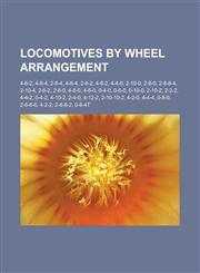 Locomotives by wheel arrangement 4-6-2, 4-8-4, 2-8-4, 4-6-4, 2-8-2, 4-8-2, 4-4-0, 2-10-0, 2-8-0, 2-8-8-4, 2-10-4, 2-6-2, 2-6-0, 4-8-0, 4-6-0, 0-4-0, 0-6-0, 0-10-0, 2-10-2, 2-2-2, 4-4-2, 0-4-2, 4-10-2, 2-4-0, 4-12-2, 2-10-10-2, 4-2-0,1156954002,9781156954003