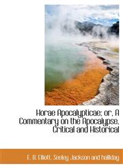 Horae Apocalypticae; or, A Commentary on the Apocalypse, Critical and Historical,1140226495,9781140226499