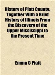 History of Piatt County; Together With a Brief History of Illinois From the Discovery of the Upper Mississippi to the Present Time,1152954067,9781152954069