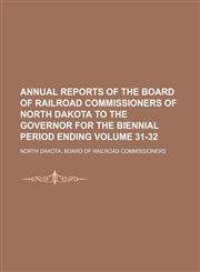 Annual reports of the Board of Railroad Commissioners of North Dakota to the Governor for the biennial period ending Volume 31-32,1151386022,9781151386021