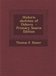 Historic Sketches of Oshawa - Primary Source Edition,1293883379,9781293883372