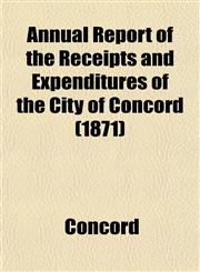 Annual Report of the Receipts and Expenditures of the City of Concord (1871),115286596X,9781152865969