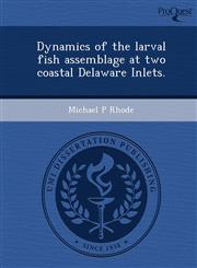 Dynamics of the larval fish assemblage at two coastal Delaware Inlets.,1248968301,9781248968307