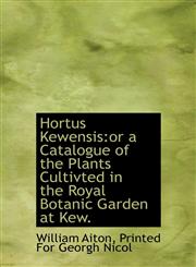 Hortus Kewensis or a Catalogue of the Plants Cultivted in the Royal Botanic Garden at Kew.,114034269X,9781140342694