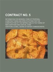 Contract no. 5; Information for bidders, form of proposal, conntract bond and specifications for the construction of the Nepang dam, ni the towns of New Hartford and Canton, Conn,1151592560,9781151592569