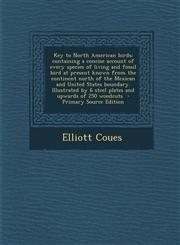 Key to North American Birds; Containing a Concise Account of Every Species of Living and Fossil Bird at Present Known from the Continent North of the,128762698X,9781287626985