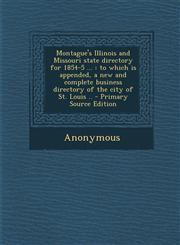 Montague's Illinois and Missouri state directory for 1854-5 ... to which is appended, a new and complete business directory of the city of St. Louis .. - Primary Source Edition,1294047213,9781294047216