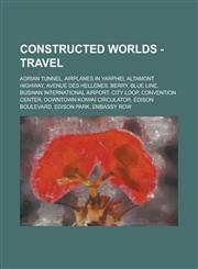 Constructed worlds - Travel Adrian Tunnel, Airplanes in Yarphei, Altamont Highway, Avenue des Hellènes, Berry, Blue Line, Buswan International Airport, City Loop, Convention Center, Downtown Koiwai Circulator, Edison Boulevard, Edison Park, Embassy Row,1234697122,9781234697129