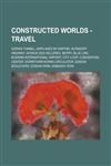 Constructed worlds - Travel Adrian Tunnel, Airplanes in Yarphei, Altamont Highway, Avenue des Hellènes, Berry, Blue Line, Buswan International Airport, City Loop, Convention Center, Downtown Koiwai Circulator, Edison Boulevard, Edison Park, Embassy Row,1234697122,9781234697129