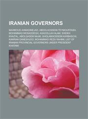 Iranian governors Mahmoud Ahmadinejad, Abdolhossein Teymourtash, Mohammad Mosaddegh, Asadollah Alam, Sheikh Khaz'al, Abolqasem Najm, Gholamhossein Karbaschi, Kamran Daneshjoo, Mohammad-Reza Rahimi,1157720722,9781157720720