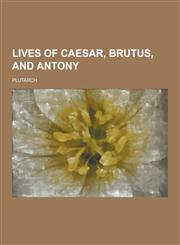 Lives of Caesar, Brutus, and Antony,1230465499,9781230465494
