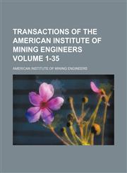 Transactions of the American Institute of Mining Engineers Volume 1-35,1236230531,9781236230539