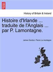 Histoire d'Irlande ... traduite de l'Anglais ... par P. Lamontagne.,1241558833,9781241558833