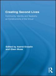Creating Second Lives Community, Identity and Spatiality as Constructions of the Virtual,0415884209,9780415884204