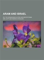Aram and Israel; Or, the Aramaeans in Syria and Mesopotamia,1230223819,9781230223810