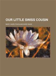 Our Little Swiss Cousin,1151400661,9781151400666