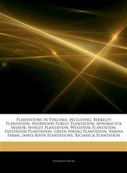 Articles On Plantations In Virginia, including Berkeley Plantation, Sherwood Forest Plantation, Appomattox Manor, Shirley Plantation, Westover Plantation, Evelynton Plantation, Green Spring Plantation, Varina Farms,1244193755,9781244193758
