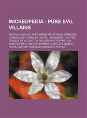 Wickedpedia - Pure Evil Villains Agatha Hannigan, Aunt Spiker and Sponge, Barbossa, Carnotaurs, Charles F. Muntz, Chernabog, Clayton, Cruella De Vil, Doctor Facilier, Doctor Phillium Benedict, Dr. Claw, Evil Emperor Zurg, Evil Queen, Forte, Gaston, Headl,123472846X,9781234728465
