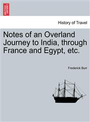 Notes of an Overland Journey to India, through France and Egypt, etc.,124106749X,9781241067496