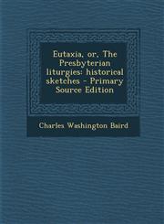 Eutaxia, Or, the Presbyterian Liturgies Historical Sketches - Primary Source Edition,1294657526,9781294657521