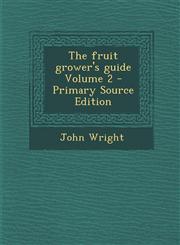 Fruit Grower's Guide Volume 2,1287638368,9781287638360