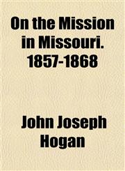 On the Mission in Missouri. 1857-1868,1151767093,9781151767097