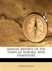 Annual reports of the Town of Auburn, New Hampshire,1174733780,9781174733789