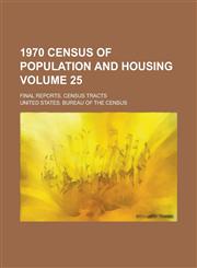 1970 census of population and housing; Final reports. census tracts Volume 25,1230031596,9781230031590