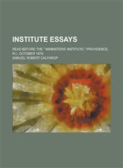 Institute Essays; Read Before the Mininsters' Institute, Providence, R.I., October 1879,1150070056,9781150070051