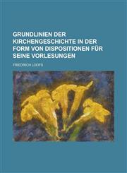 Grundlinien Der Kirchengeschichte in Der Form Von Dispositionen Fur Seine Vorlesungen,1153522403,9781153522403