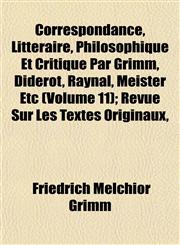 Correspondance, Littéraire, Philosophique Et Critique Par Grimm, Diderot, Raynal, Meister Etc (Volume 11); Revue Sur Les Textes Originaux,,1152006916,9781152006911