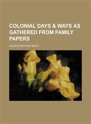 Colonial Days & Ways as Gathered From Family Papers,1151244147,9781151244147