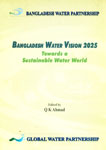 Bangladesh Water Vision 2025 Towards a Sustainable Water World 1st Edition,9848126104,9789848126103