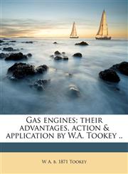 Gas engines; their advantages, action & application by W.A. Tookey ..,1176629905,9781176629905