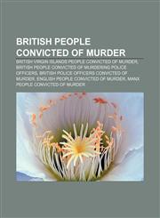 British people convicted of murder British Virgin Islands people convicted of murder, British people convicted of murdering police officers,1157295835,9781157295839