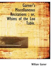 Garner's Miscellaneous Recitations ; or, Whims of the Loo Table.,1115538071,9781115538077