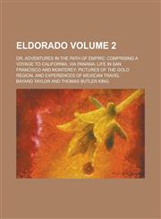 Eldorado; or, Adventures in the path of empire comprising a voyage to California, via Panama; life in San Francisco and Monterey; pictures of the gold region, and experiences of Mexican travel Volume 2,1230011781,9781230011783