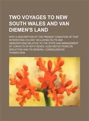 Two Voyages to New South Wales and Van Diemen's Land; With a Description of the Present Condition of That Interesting Colony Including Facts and Observations Relative to the State and Management of Convicts of Both Sexes. Also Reflections on Seduction and,1150414235,9781150414237
