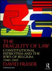 The Fragility of Law Constitutional Patriotism and the Jews of Belgium, 1940–1945,0415542359,9780415542357
