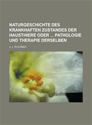 Naturgeschichte Des Krankhaften Zustandes Der Hausthiere Oder Pathologie Und Therapie Derselben,1234868598,9781234868598