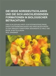 Die Heide Norddeutschlands Und Die Sich Anschliessenden Formationen in Biologischer Betrachtung; Eine Schilderung Ihrer Vegetationsverhaltnisse, Ihrer,1153543621,9781153543620