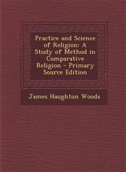 Practice and Science of Religion A Study of Method in Comparative Religion - Primary Source Edition,1287902413,9781287902416
