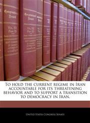 To hold the current regime in Iran accountable for its threatening behavior and to support a transition to democracy in Iran.,1240330006,9781240330003