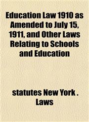 Education Law 1910 as Amended to July 15, 1911, and Other Laws Relating to Schools and Education,1151855197,9781151855190