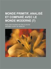Monde Primitif, Analise Et Compare Avec Le Monde Moderne; Avec Des Figures En Taille-Douce (7 ),115349180X,9781153491808