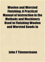 Woolen and Worsted Finishing; A Practical Manual of Instruction in the Methods and Machinery Used in Finishing Woolen and Worsted Goods in,1153213354,9781153213356