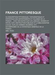 France Pittoresque; Ou Description Pittoresque, Topographique Et Statistique Des Departements Et Colonies de La France ... Avec Des Notes Sur Les Lang,1153459736,9781153459730